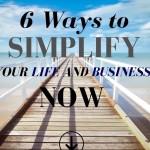 PREMIERE FREEBIE: Six Ways to Simplify Your Life and Business